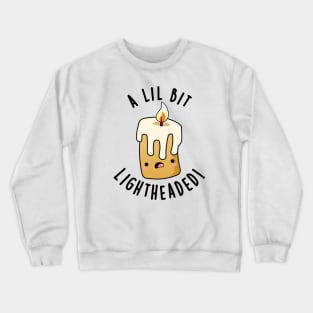 A Lil Bit Light Headed Funny Candle Puns Crewneck Sweatshirt